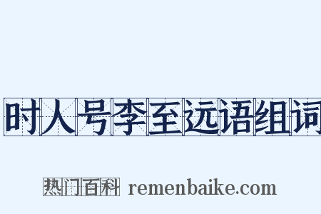 时人号李至远语组词是什么意思的图片